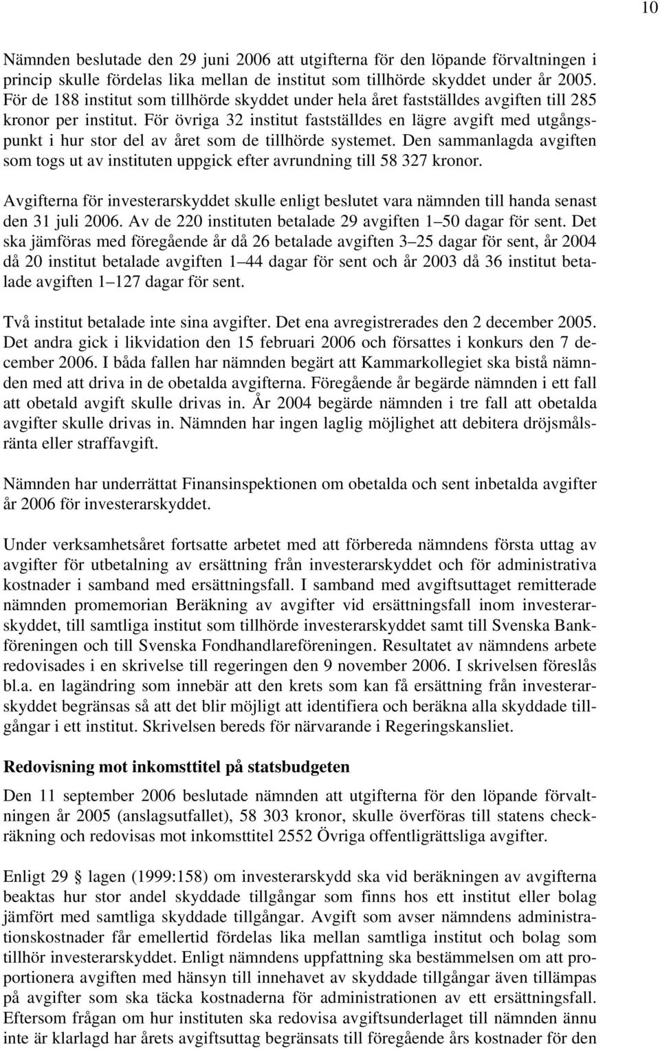 För övriga 32 institut fastställdes en lägre avgift med utgångspunkt i hur stor del av året som de tillhörde systemet.