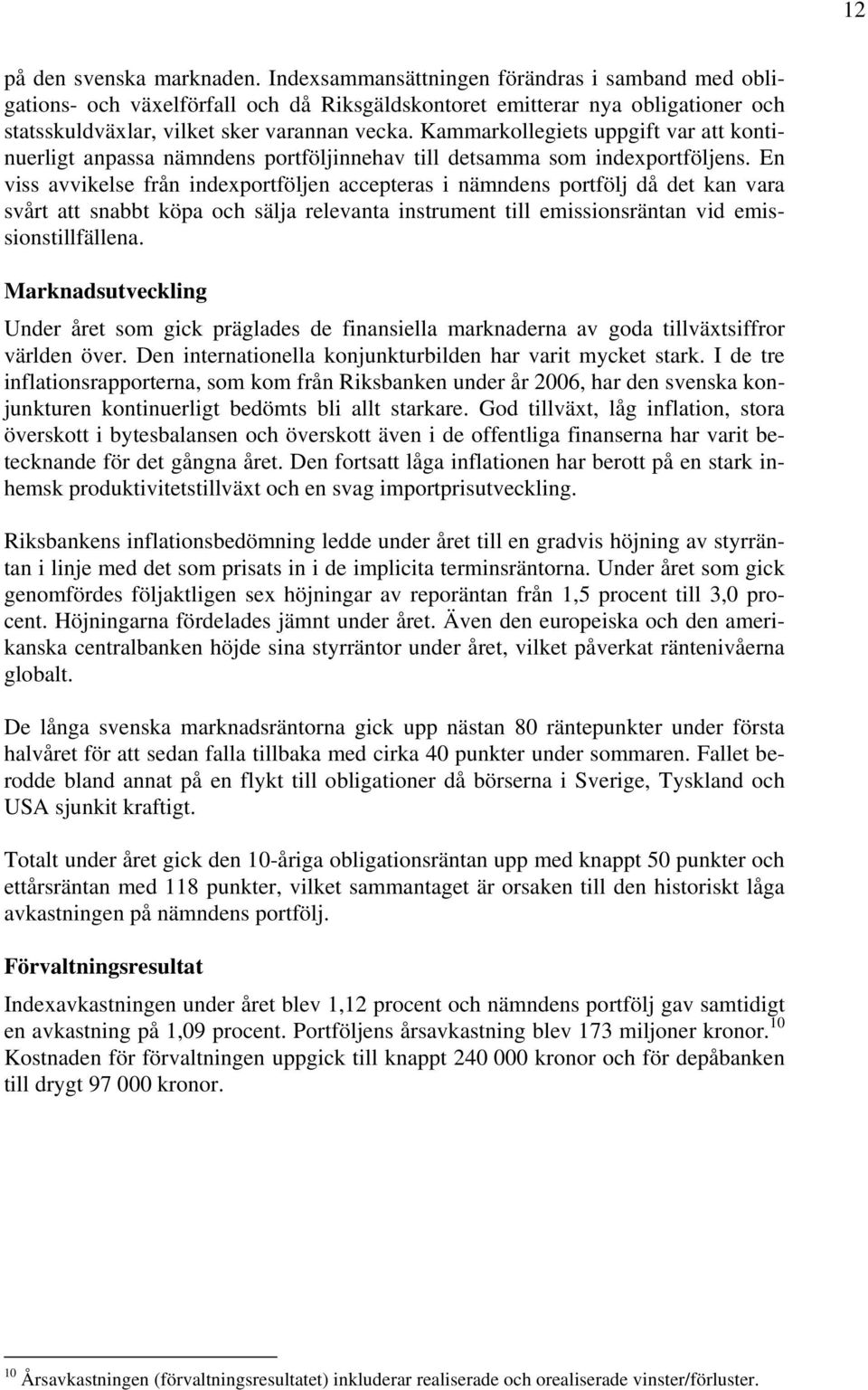 Kammarkollegiets uppgift var att kontinuerligt anpassa nämndens portföljinnehav till detsamma som indexportföljens.