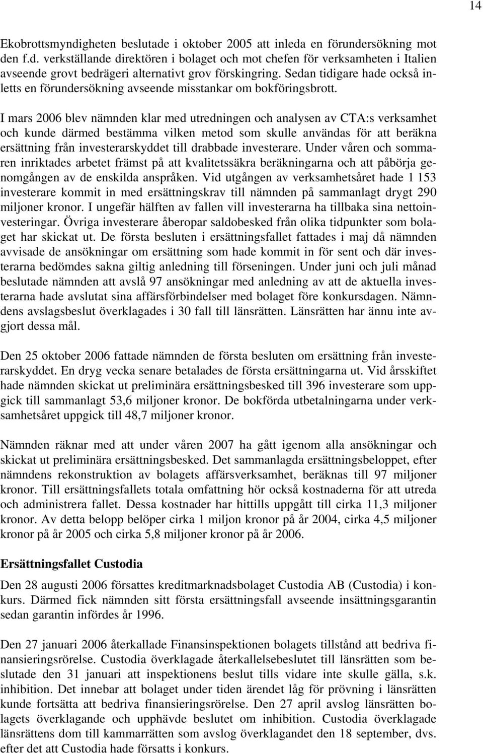 I mars 2006 blev nämnden klar med utredningen och analysen av CTA:s verksamhet och kunde därmed bestämma vilken metod som skulle användas för att beräkna ersättning från investerarskyddet till