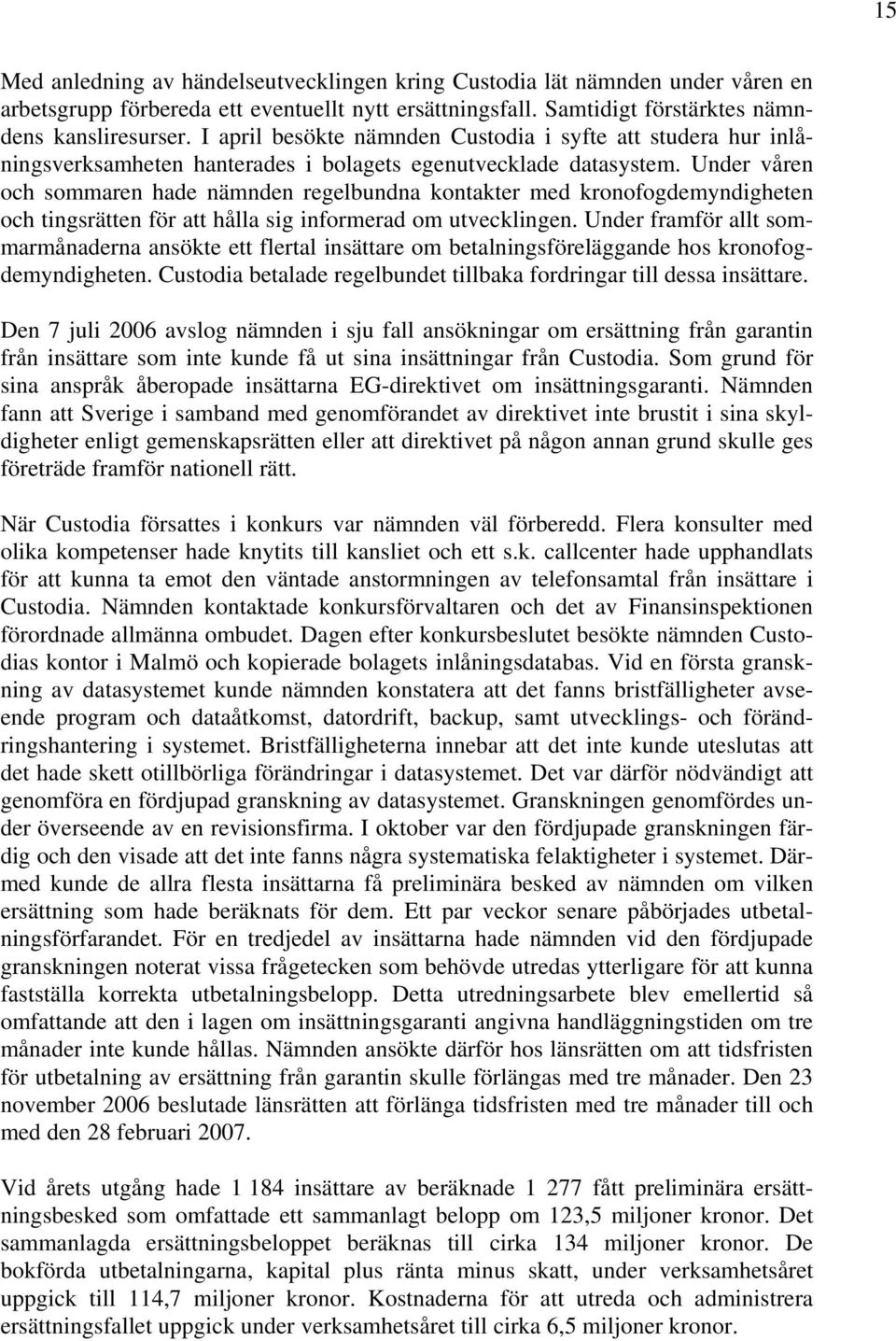 Under våren och sommaren hade nämnden regelbundna kontakter med kronofogdemyndigheten och tingsrätten för att hålla sig informerad om utvecklingen.