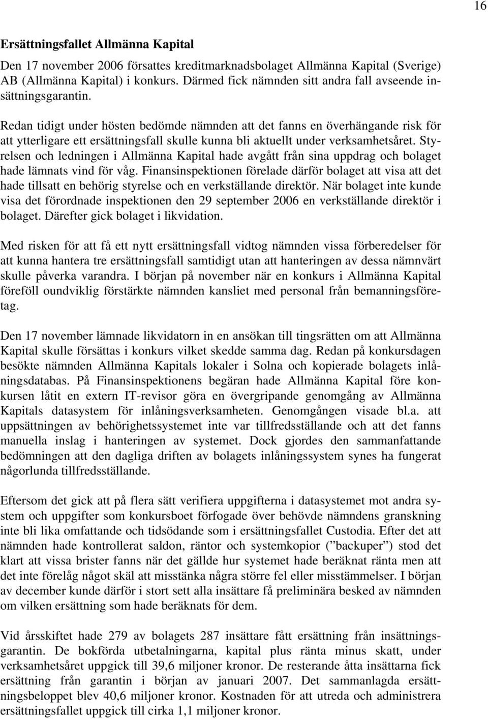 Redan tidigt under hösten bedömde nämnden att det fanns en överhängande risk för att ytterligare ett ersättningsfall skulle kunna bli aktuellt under verksamhetsåret.