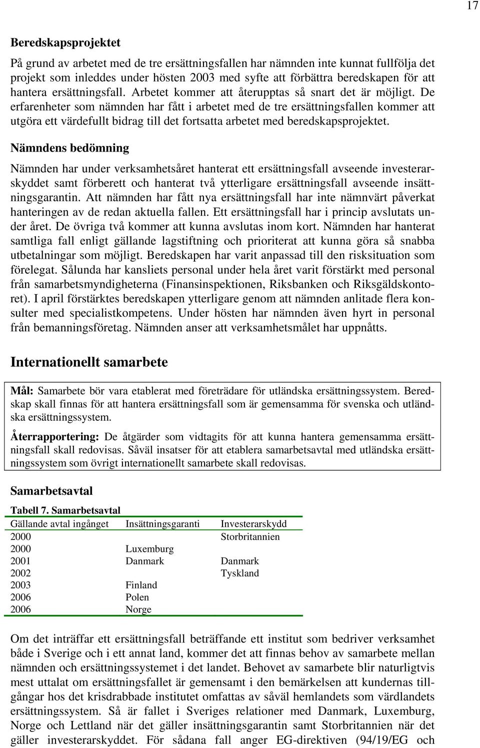 De erfarenheter som nämnden har fått i arbetet med de tre ersättningsfallen kommer att utgöra ett värdefullt bidrag till det fortsatta arbetet med beredskapsprojektet.