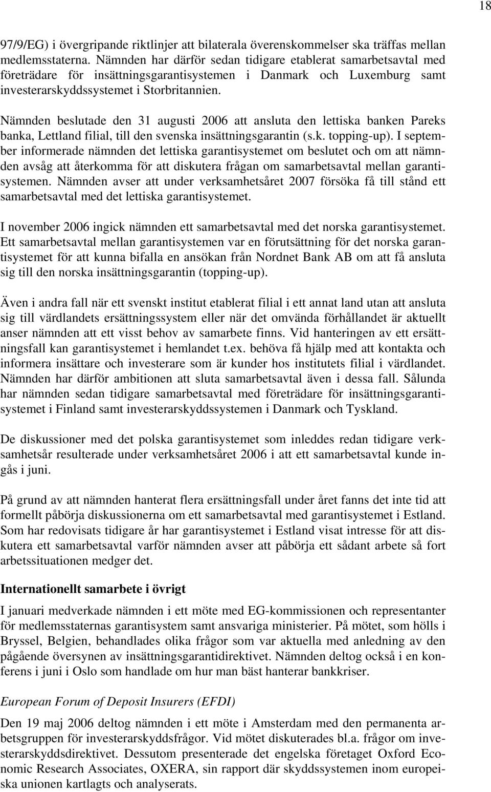 Nämnden beslutade den 31 augusti 2006 att ansluta den lettiska banken Pareks banka, Lettland filial, till den svenska insättningsgarantin (s.k. topping-up).