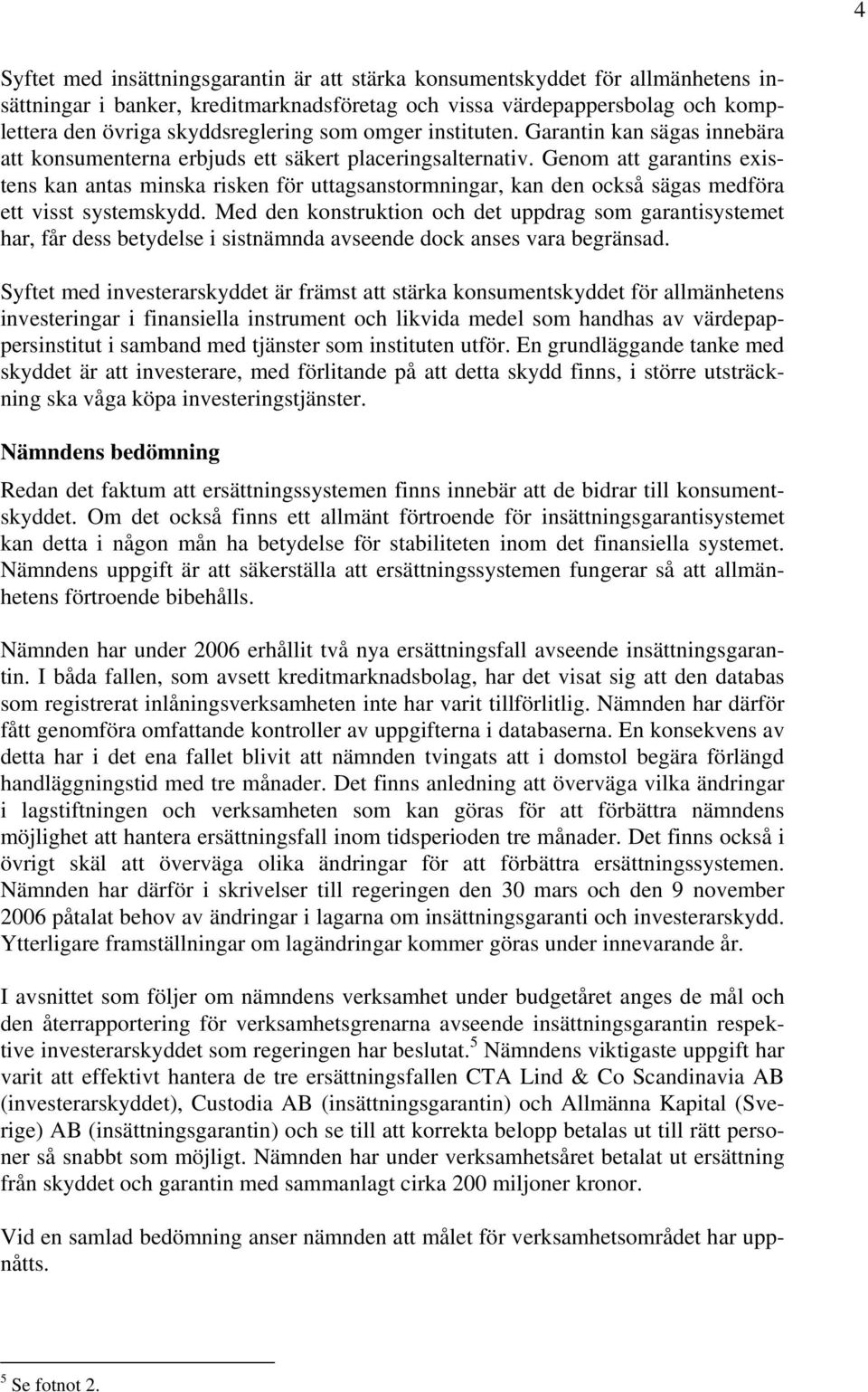 Genom att garantins existens kan antas minska risken för uttagsanstormningar, kan den också sägas medföra ett visst systemskydd.