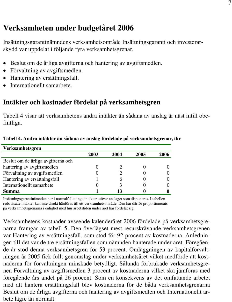 Intäkter och kostnader fördelat på verksamhetsgren Tabell 4 