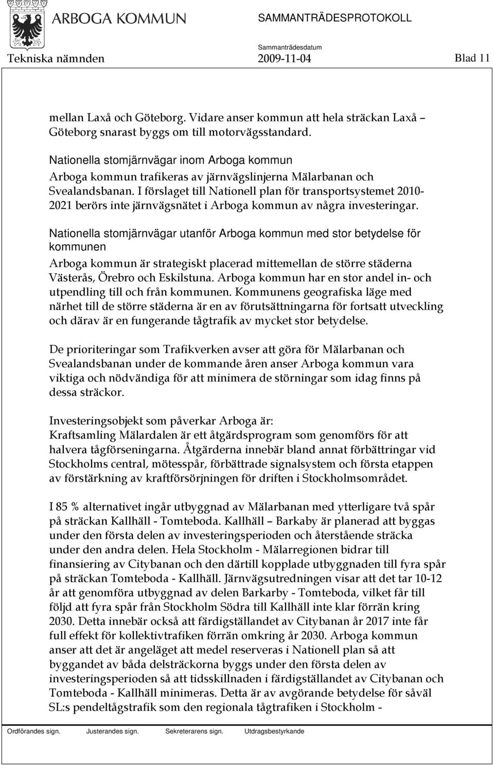 I förslaget till Nationell plan för transportsystemet 2010-2021 berörs inte järnvägsnätet i Arboga kommun av några investeringar.