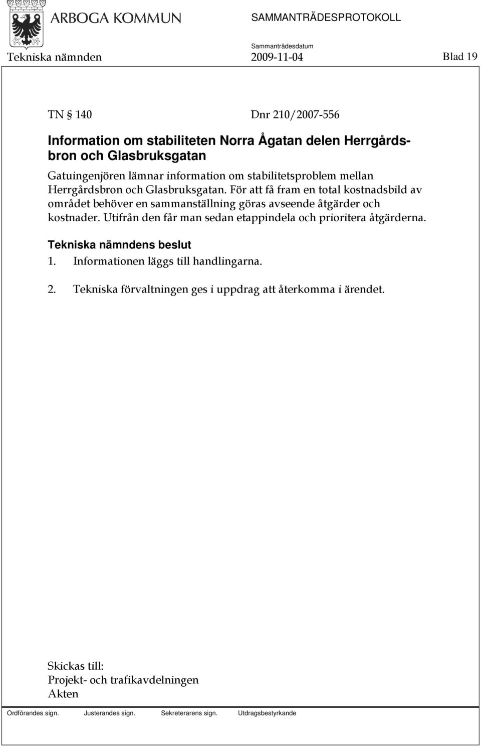 För att få fram en total kostnadsbild av området behöver en sammanställning göras avseende åtgärder och kostnader.