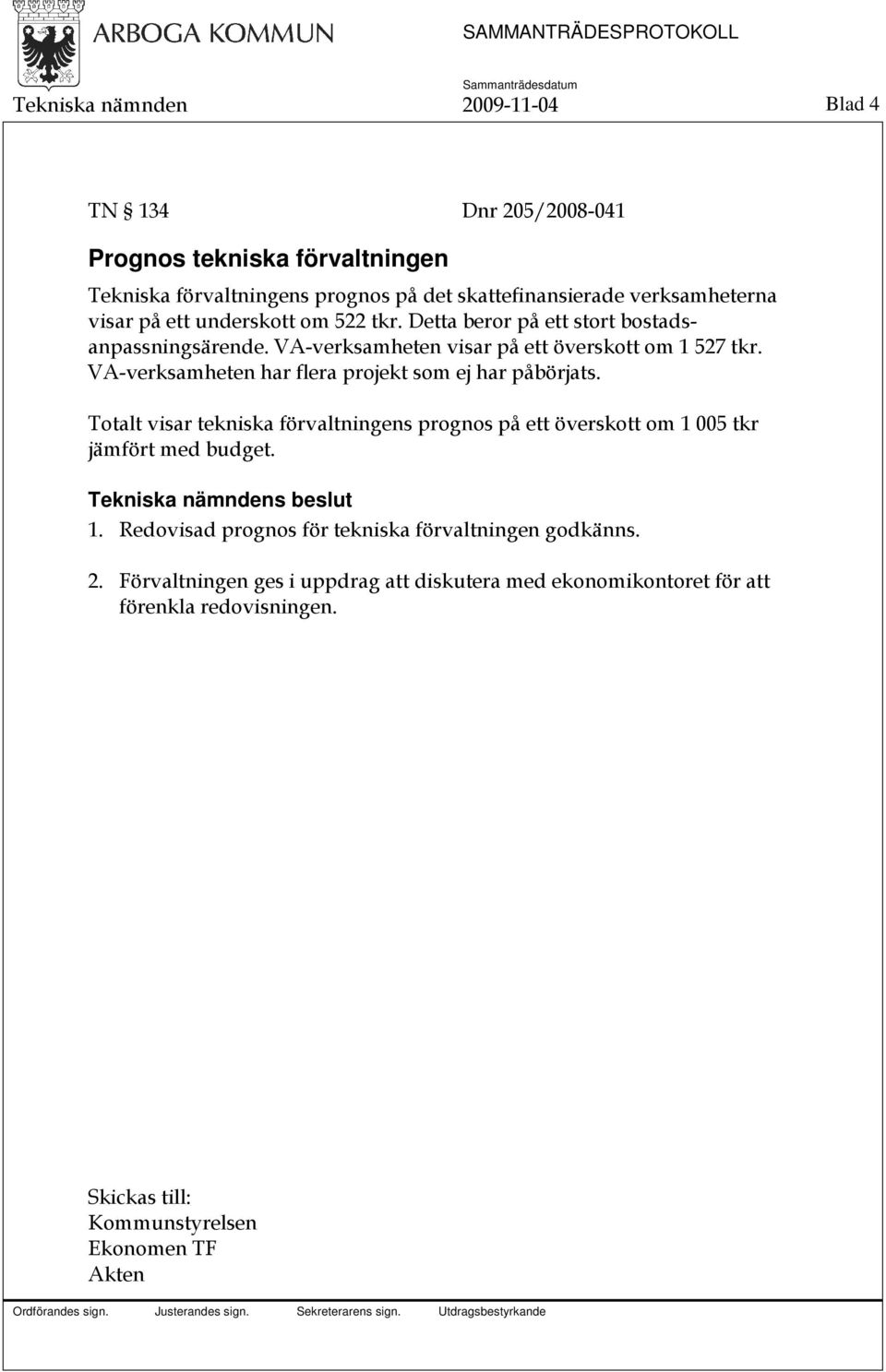 VA-verksamheten har flera projekt som ej har påbörjats. Totalt visar tekniska förvaltningens prognos på ett överskott om 1 