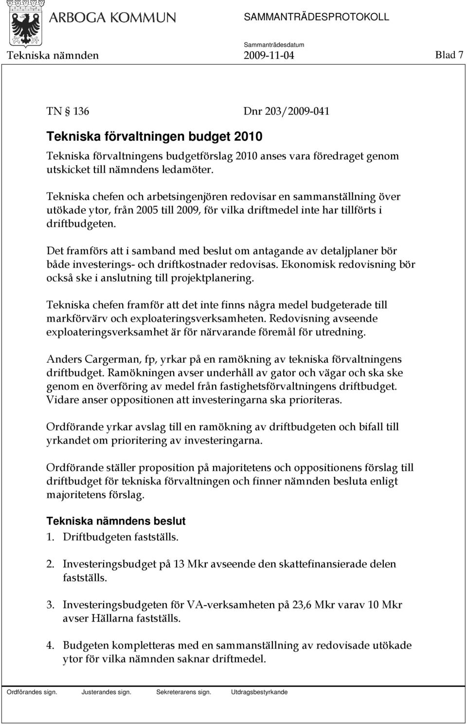 Det framförs att i samband med beslut om antagande av detaljplaner bör både investerings- och driftkostnader redovisas. Ekonomisk redovisning bör också ske i anslutning till projektplanering.