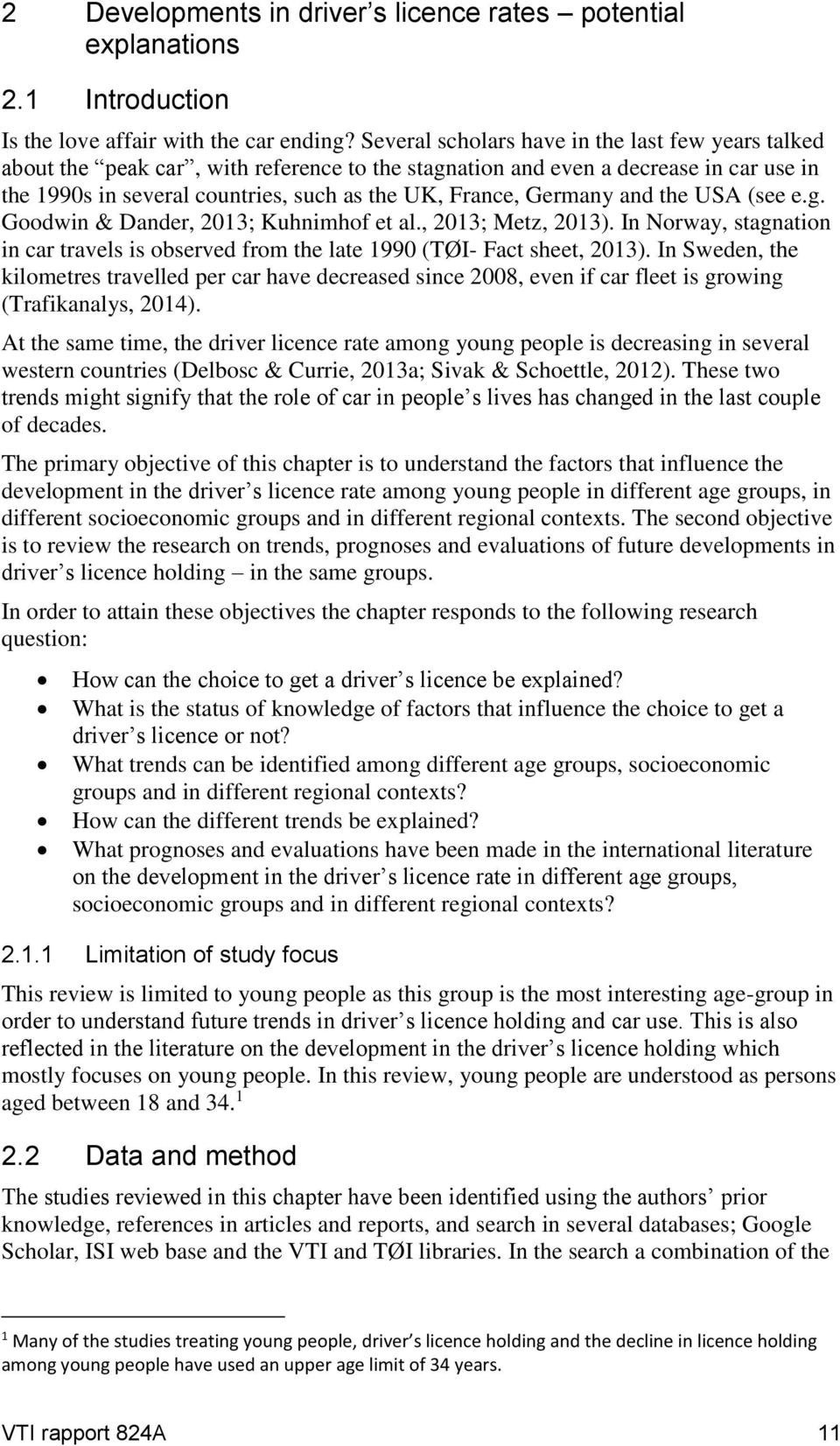 Germany and the USA (see e.g. Goodwin & Dander, 2013; Kuhnimhof et al., 2013; Metz, 2013). In Norway, stagnation in car travels is observed from the late 1990 (TØI- Fact sheet, 2013).