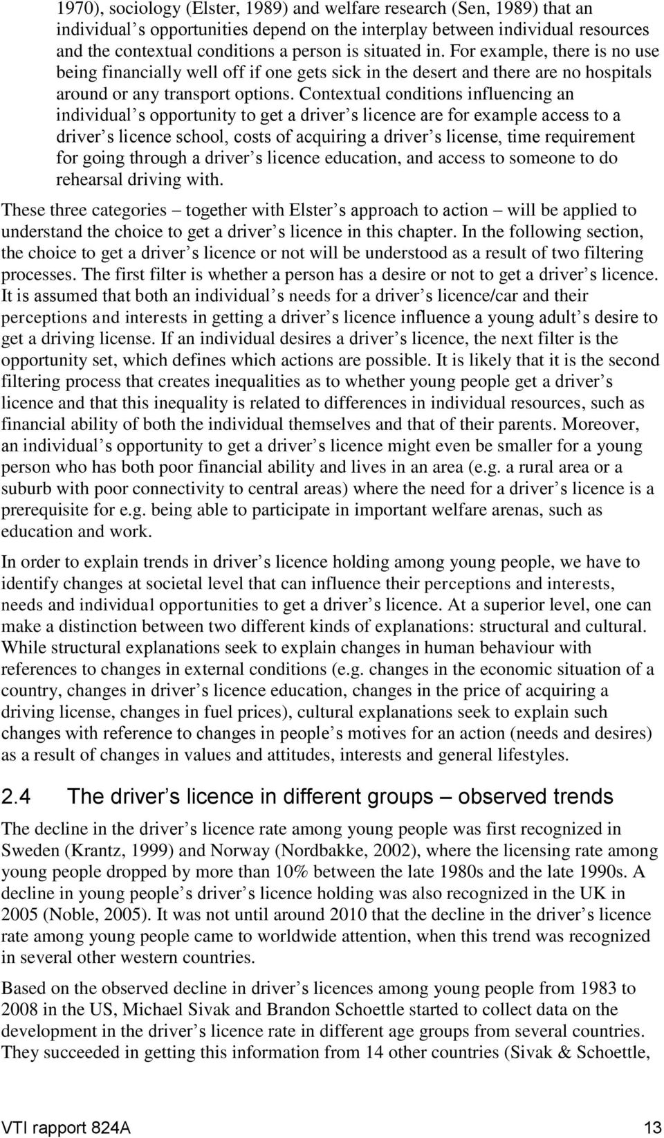 Contextual conditions influencing an individual s opportunity to get a driver s licence are for example access to a driver s licence school, costs of acquiring a driver s license, time requirement