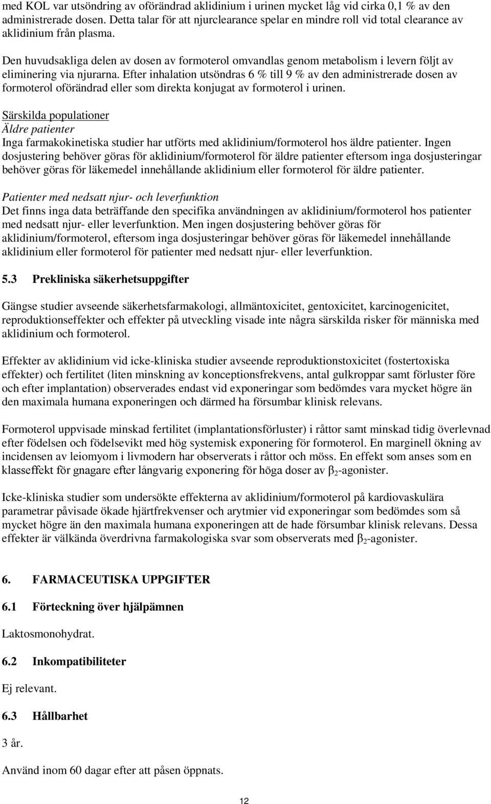 Den huvudsakliga delen av dosen av formoterol omvandlas genom metabolism i levern följt av eliminering via njurarna.