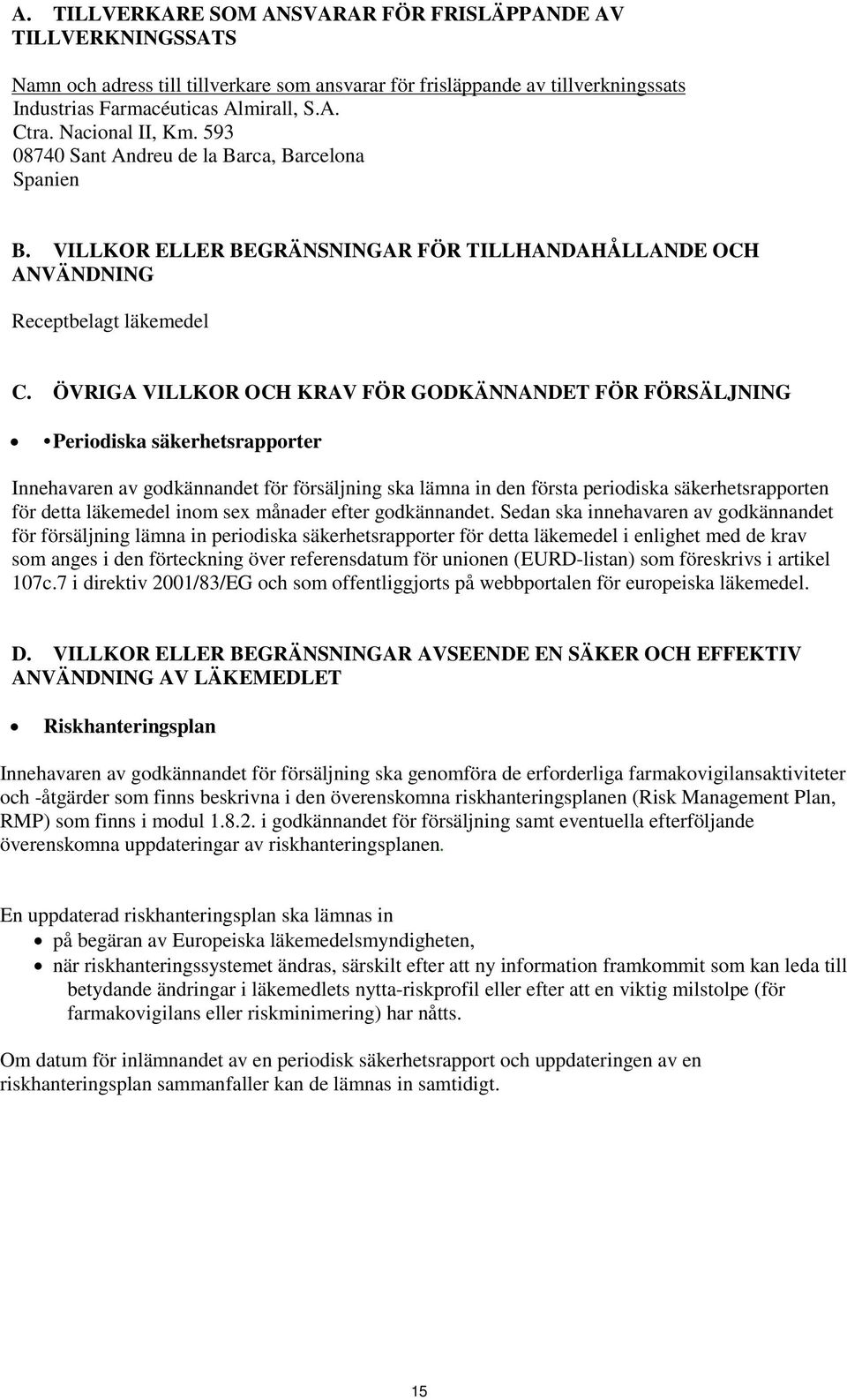 ÖVRIGA VILLKOR OCH KRAV FÖR GODKÄNNANDET FÖR FÖRSÄLJNING Periodiska säkerhetsrapporter Innehavaren av godkännandet för försäljning ska lämna in den första periodiska säkerhetsrapporten för detta