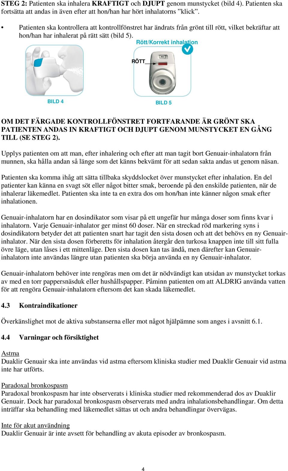 Rött/Korrekt inhalation RÖTT BILD 4 BILD 5 OM DET FÄRGADE KONTROLLFÖNSTRET FORTFARANDE ÄR GRÖNT SKA PATIENTEN ANDAS IN KRAFTIGT OCH DJUPT GENOM MUNSTYCKET EN GÅNG TILL (SE STEG 2).