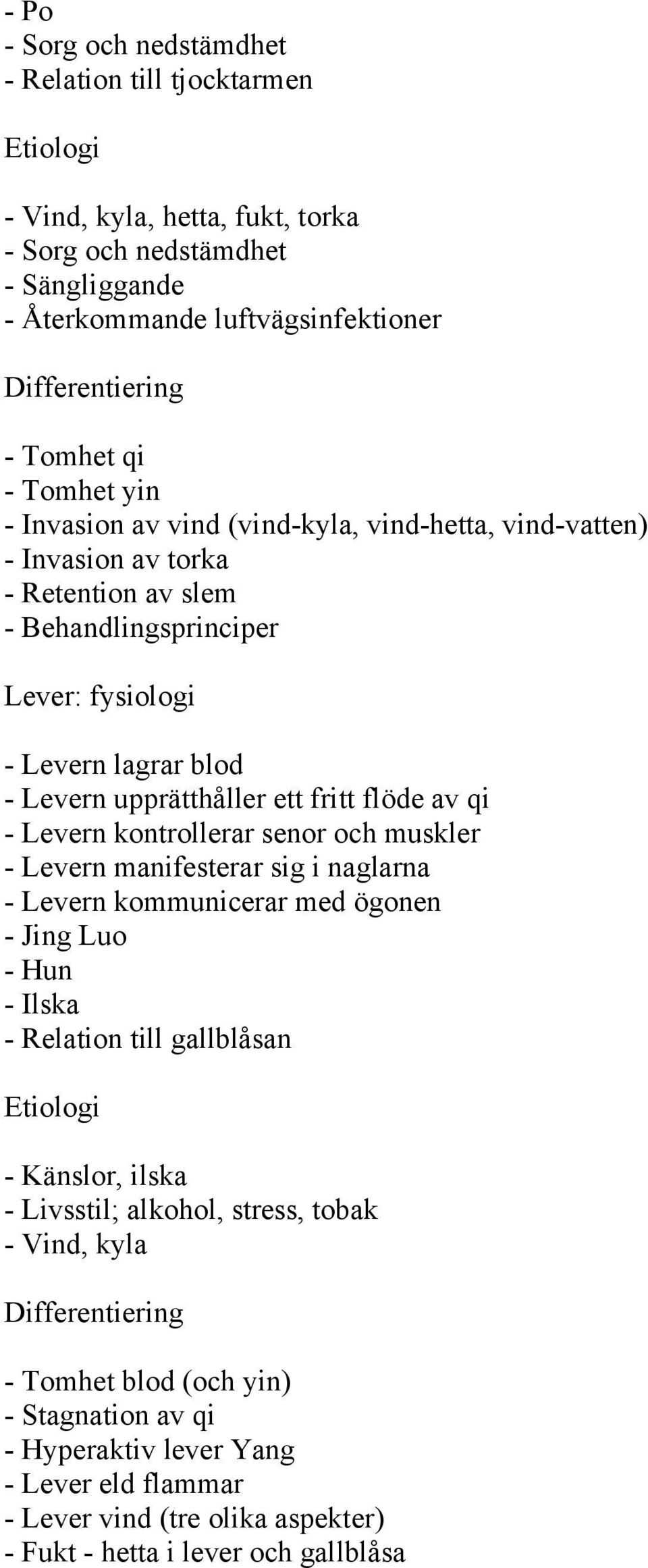 fritt flöde av qi - Levern kontrollerar senor och muskler - Levern manifesterar sig i naglarna - Levern kommunicerar med ögonen - Jing Luo - Hun - Ilska - Relation till gallblåsan Etiologi - Känslor,