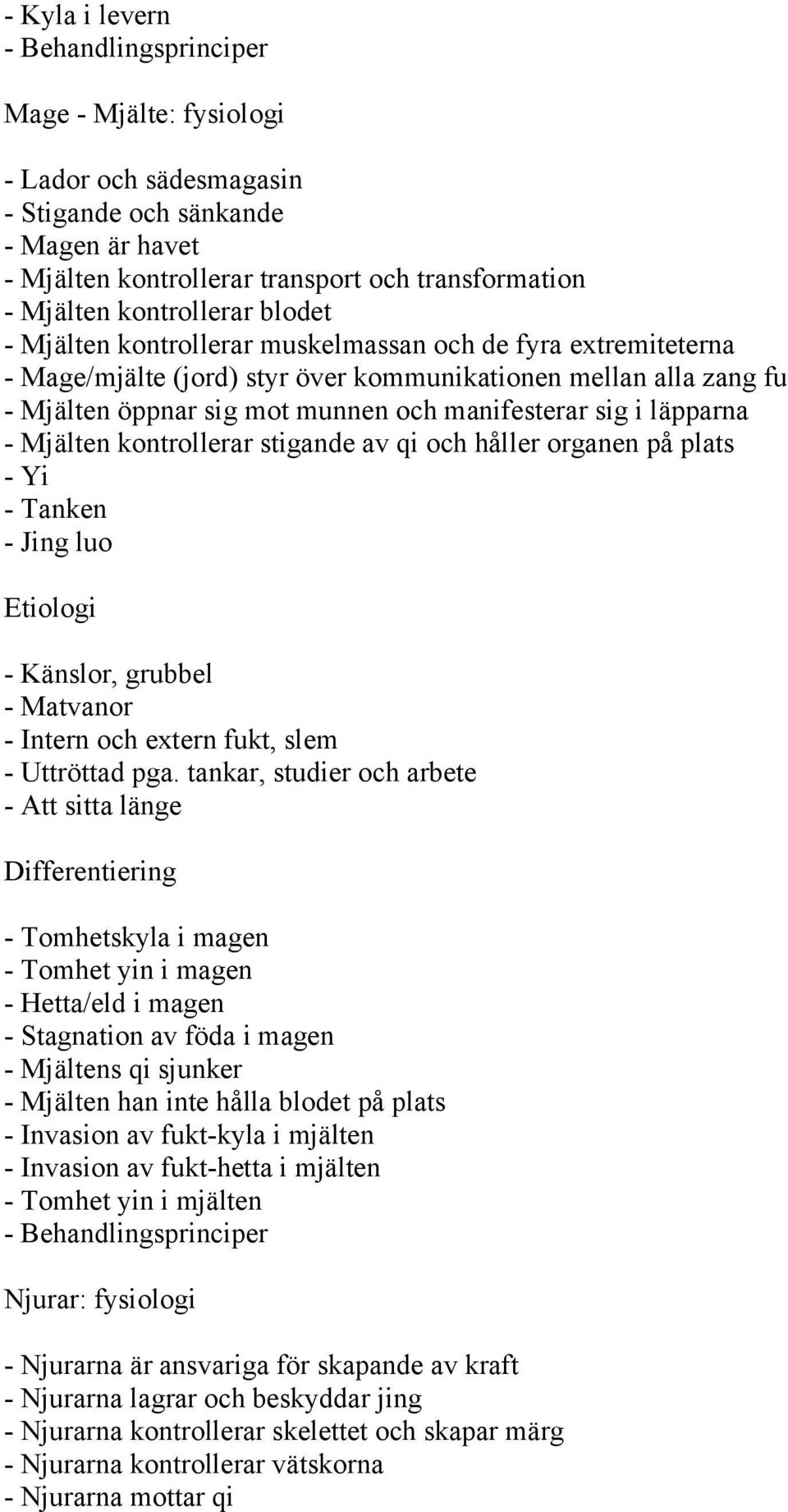 sig i läpparna - Mjälten kontrollerar stigande av qi och håller organen på plats - Yi - Tanken - Jing luo Etiologi - Känslor, grubbel - Matvanor - Intern och extern fukt, slem - Uttröttad pga.