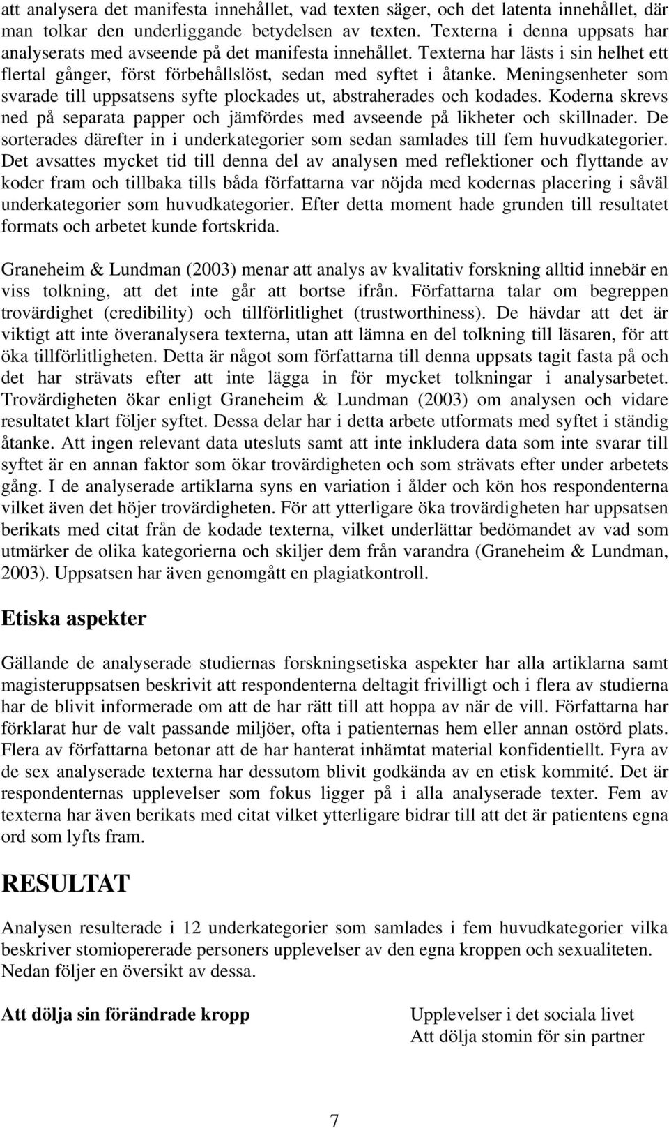 Meningsenheter som svarade till uppsatsens syfte plockades ut, abstraherades och kodades. Koderna skrevs ned på separata papper och jämfördes med avseende på likheter och skillnader.