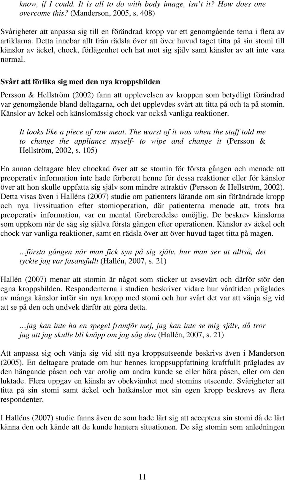 Detta innebar allt från rädsla över att över huvud taget titta på sin stomi till känslor av äckel, chock, förlägenhet och hat mot sig själv samt känslor av att inte vara normal.