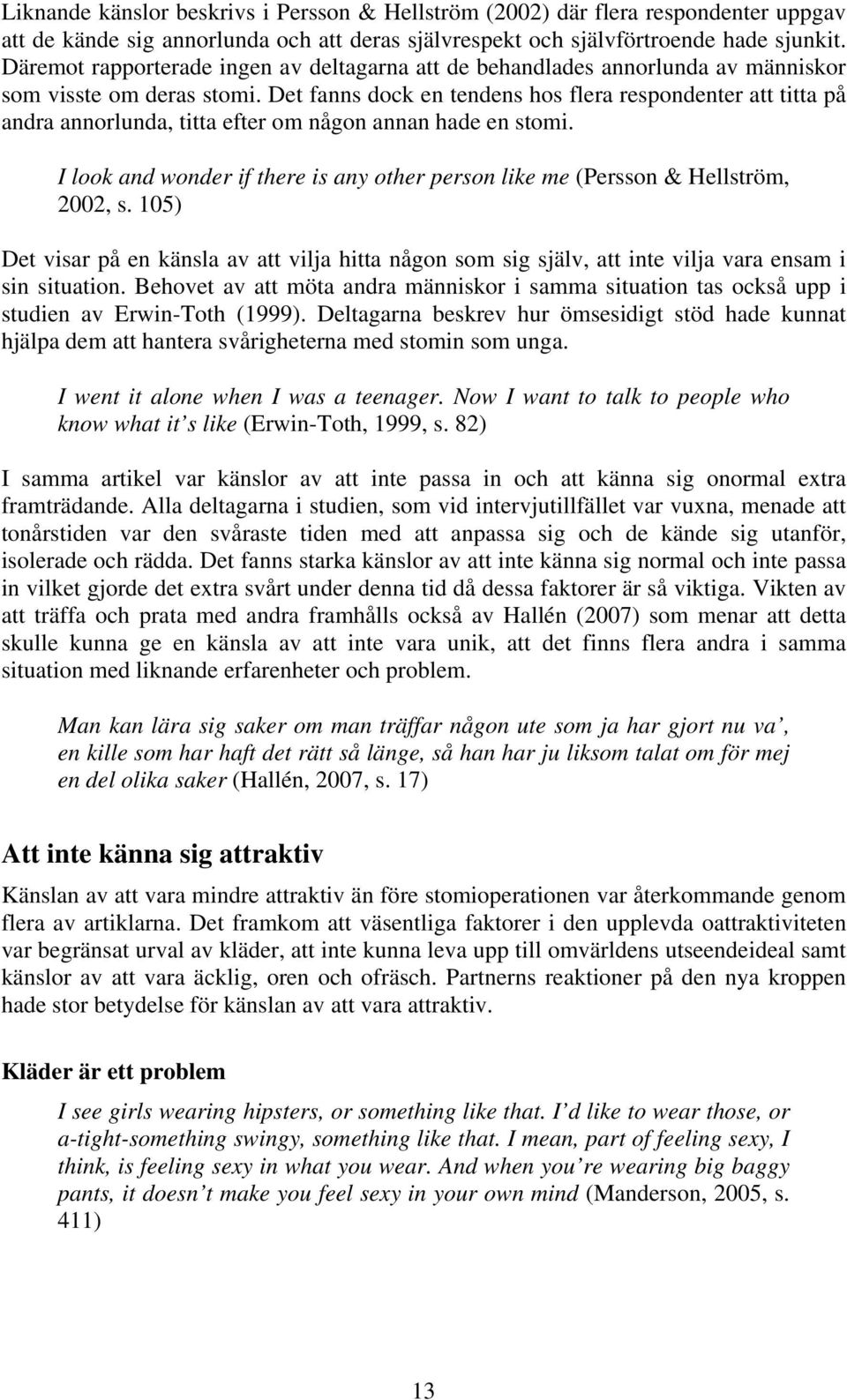 Det fanns dock en tendens hos flera respondenter att titta på andra annorlunda, titta efter om någon annan hade en stomi.