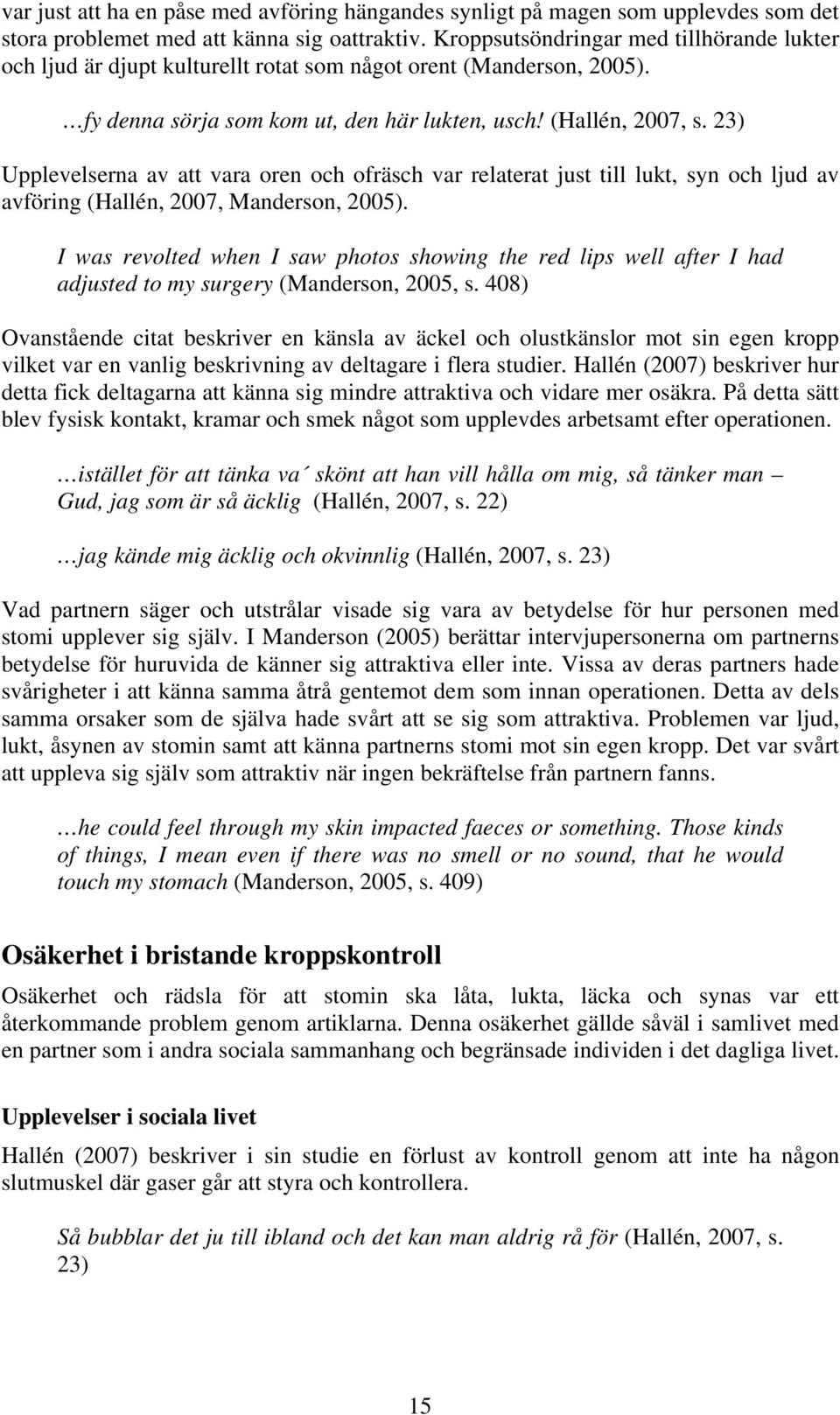 23) Upplevelserna av att vara oren och ofräsch var relaterat just till lukt, syn och ljud av avföring (Hallén, 2007, Manderson, 2005).