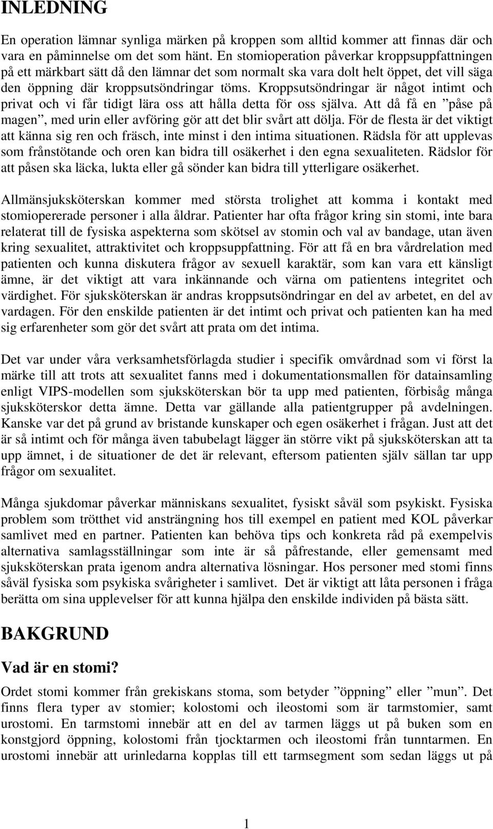 Kroppsutsöndringar är något intimt och privat och vi får tidigt lära oss att hålla detta för oss själva. Att då få en påse på magen, med urin eller avföring gör att det blir svårt att dölja.