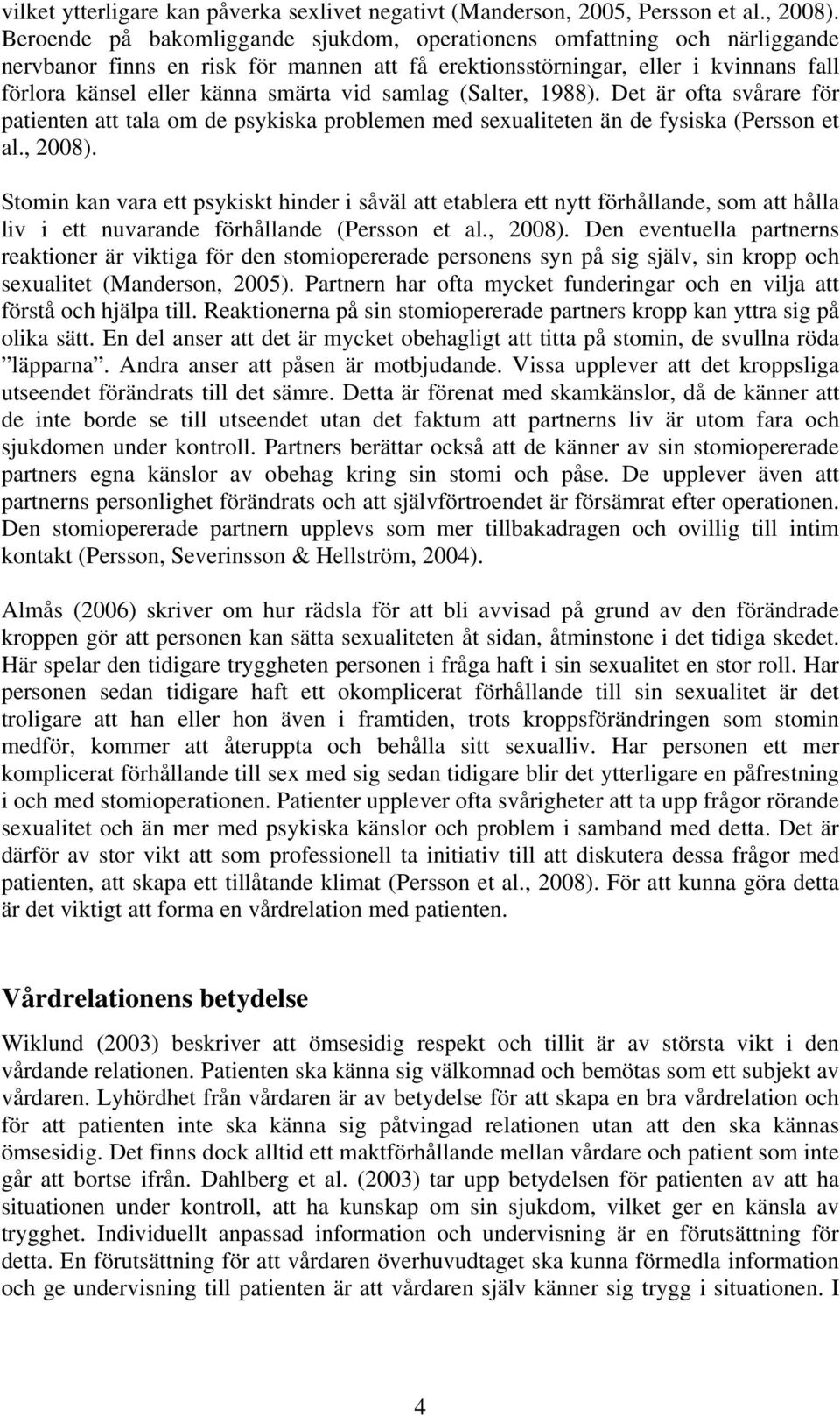 samlag (Salter, 1988). Det är ofta svårare för patienten att tala om de psykiska problemen med sexualiteten än de fysiska (Persson et al., 2008).