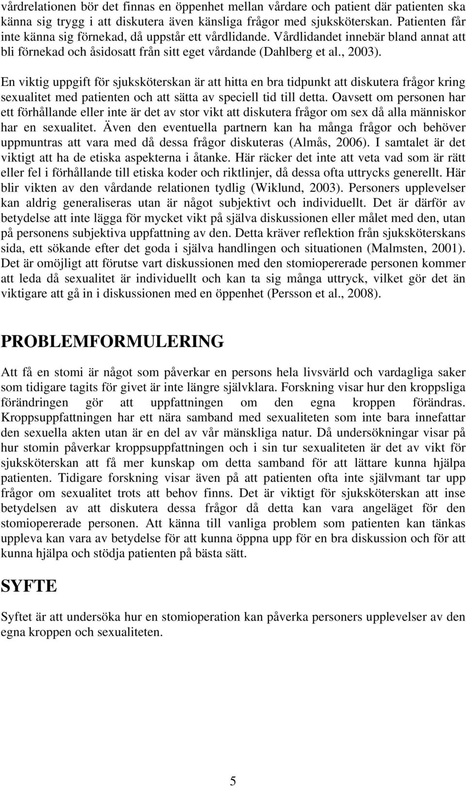 En viktig uppgift för sjuksköterskan är att hitta en bra tidpunkt att diskutera frågor kring sexualitet med patienten och att sätta av speciell tid till detta.