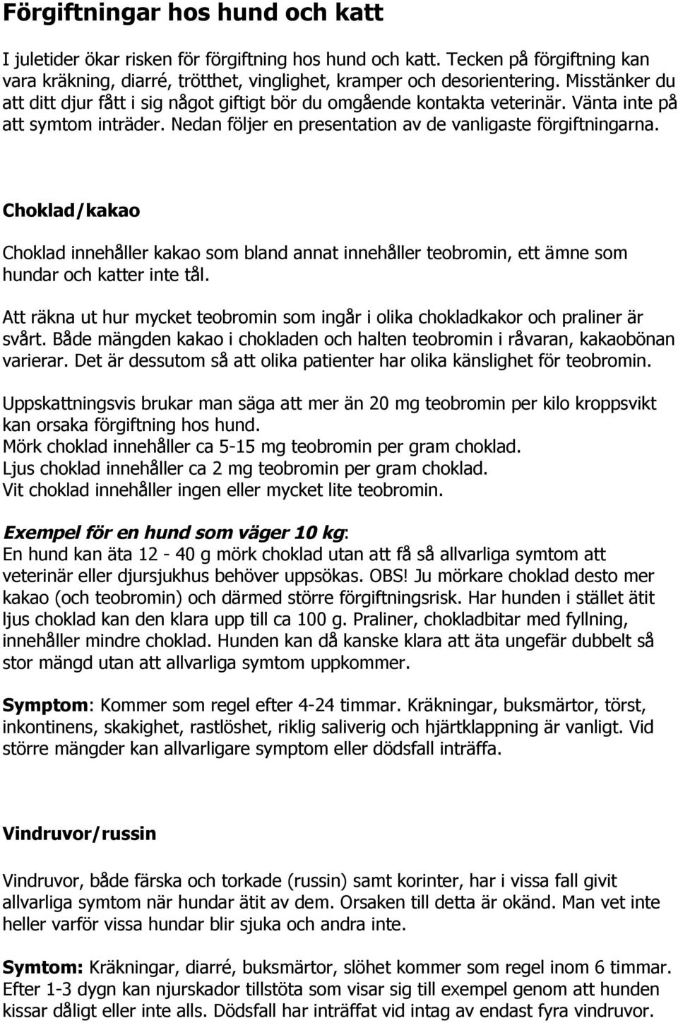 Choklad/kakao Choklad innehåller kakao som bland annat innehåller teobromin, ett ämne som hundar och katter inte tål.