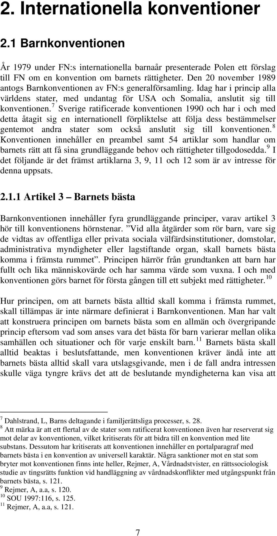 7 Sverige ratificerade konventionen 1990 och har i och med detta åtagit sig en internationell förpliktelse att följa dess bestämmelser gentemot andra stater som också anslutit sig till konventionen.