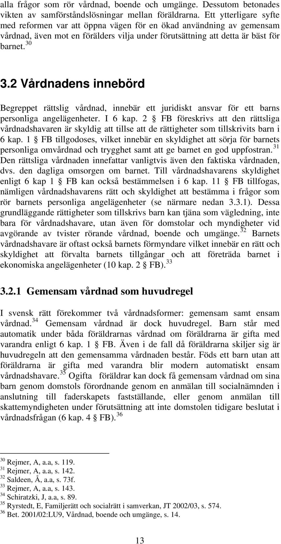 2 Vårdnadens innebörd Begreppet rättslig vårdnad, innebär ett juridiskt ansvar för ett barns personliga angelägenheter. I 6 kap.