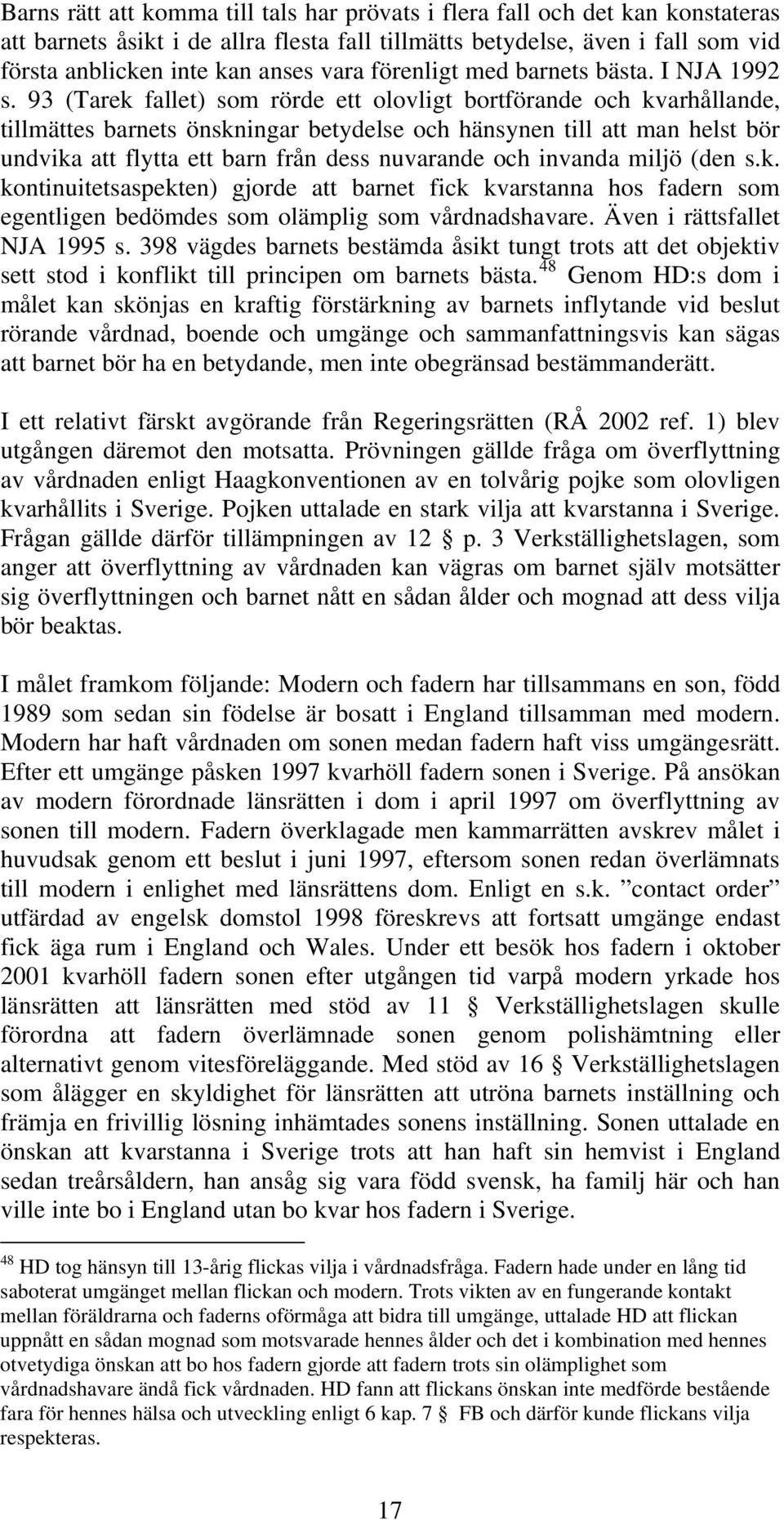 93 (Tarek fallet) som rörde ett olovligt bortförande och kvarhållande, tillmättes barnets önskningar betydelse och hänsynen till att man helst bör undvika att flytta ett barn från dess nuvarande och