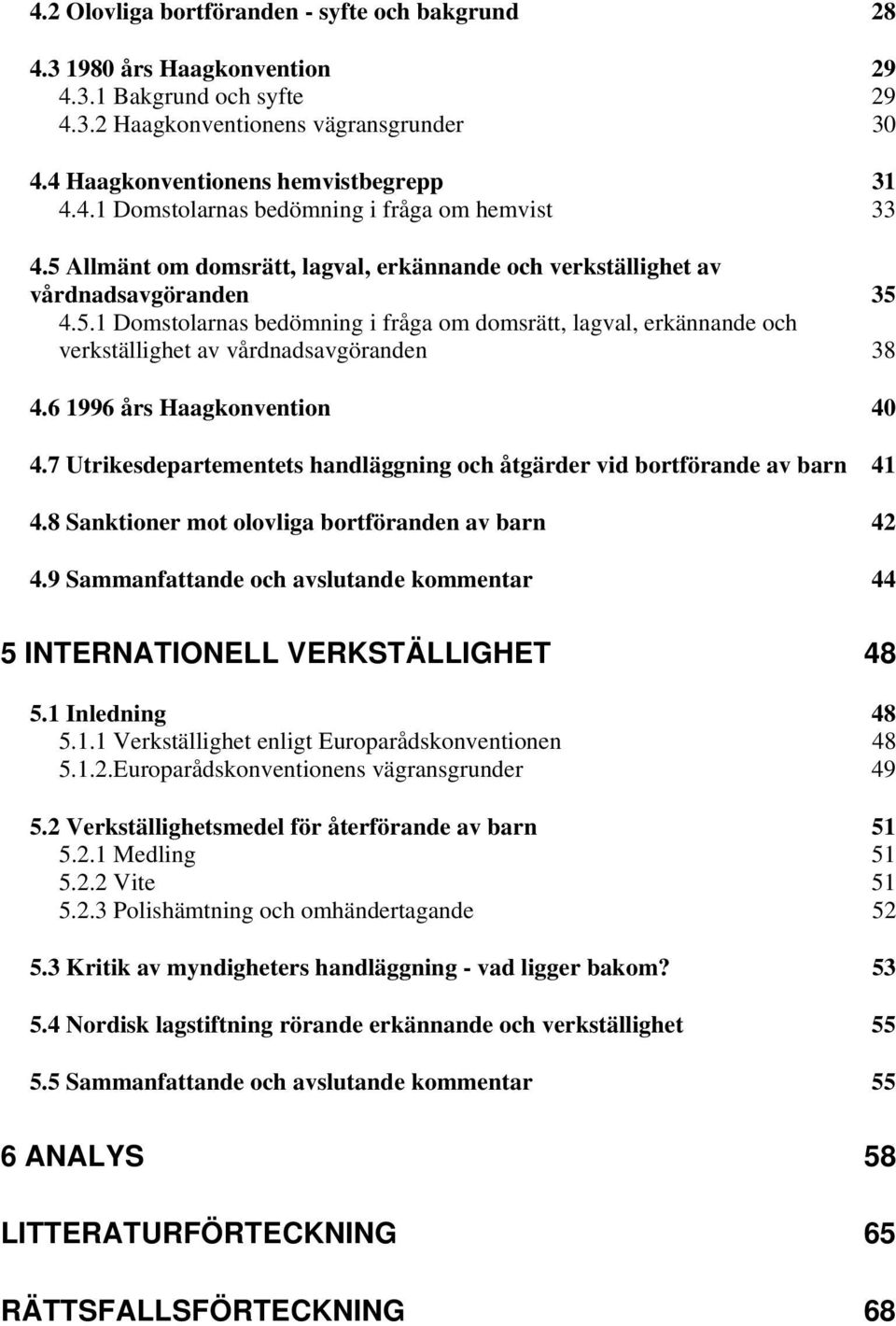 6 1996 års Haagkonvention 40 4.7 Utrikesdepartementets handläggning och åtgärder vid bortförande av barn 41 4.8 Sanktioner mot olovliga bortföranden av barn 42 4.