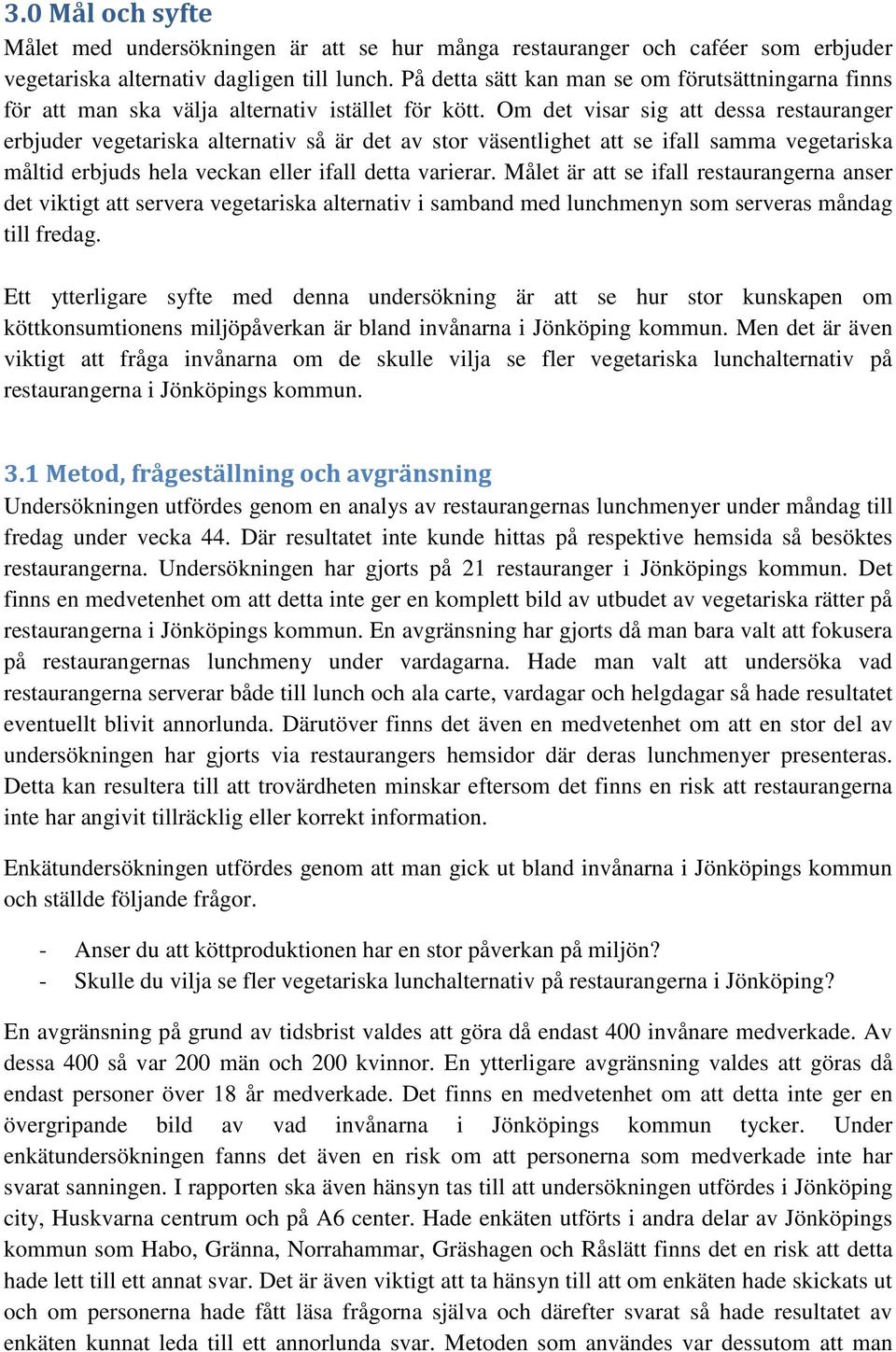 Om det visar sig att dessa restauranger erbjuder vegetariska alternativ så är det av stor väsentlighet att se ifall samma vegetariska måltid erbjuds hela veckan eller ifall detta varierar.