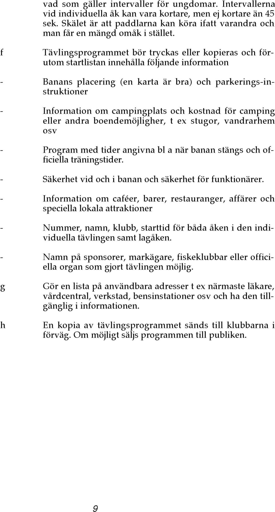 cmping eller ndr oendemöjligher, t ex stugor, vndrrhem osv - Progrm med tider ngivn l när nn stängs och officiell träningstider. - Säkerhet vid och i nn och säkerhet för funktionärer.