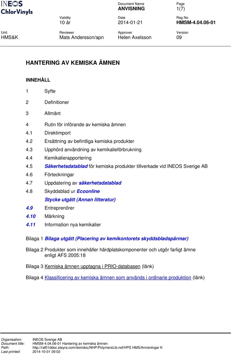 7 Uppdatering av säkerhetsdatablad 4.8 Skyddsblad ur Ecoonline Stycke utgått (Annan litteratur) 4.9 Entreprenörer 4.10 Märkning 4.