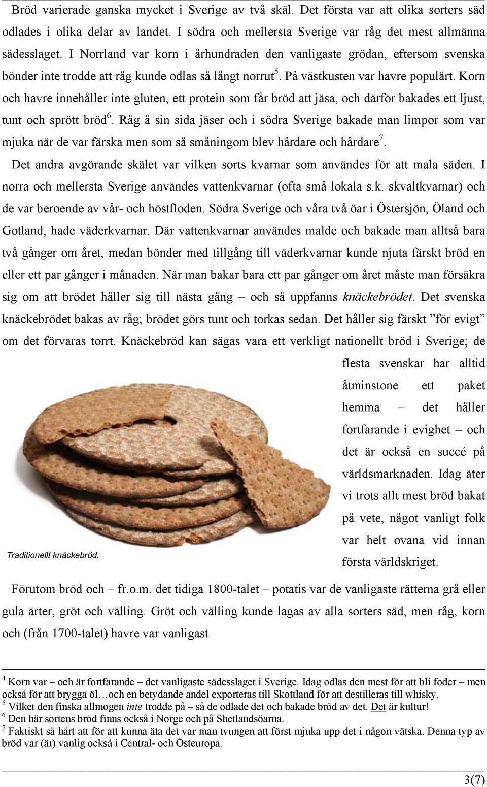 Korn och havre innehåller inte gluten, ett protein som får bröd att jäsa, och därför bakades ett ljust, tunt och sprött bröd 6.