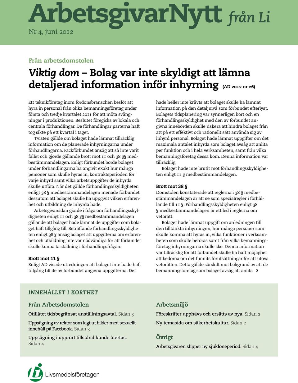 De förhandlingar parterna haft tog sikte på ett kvartal i taget. Tvisten gällde om bolaget hade lämnat tillräcklig information om de planerade inhyrningarna under förhandlingarna.