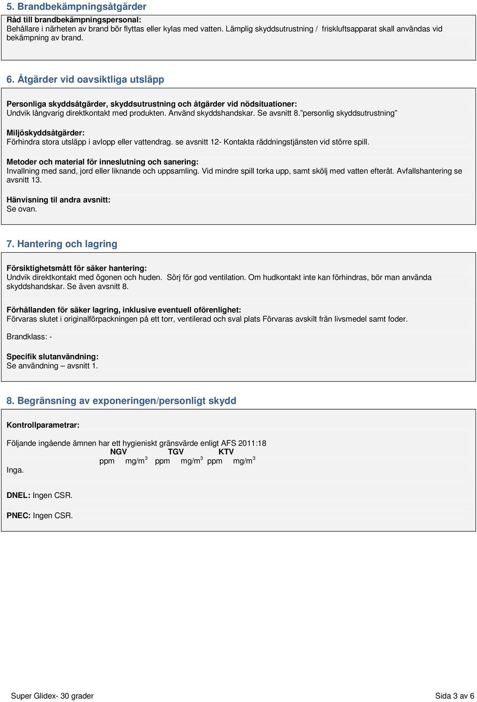 Åtgärder vid oavsiktliga utsläpp Personliga skyddsåtgärder, skyddsutrustning och åtgärder vid nödsituationer: Undvik långvarig direktkontakt med produkten. Använd skyddshandskar. Se avsnitt 8.