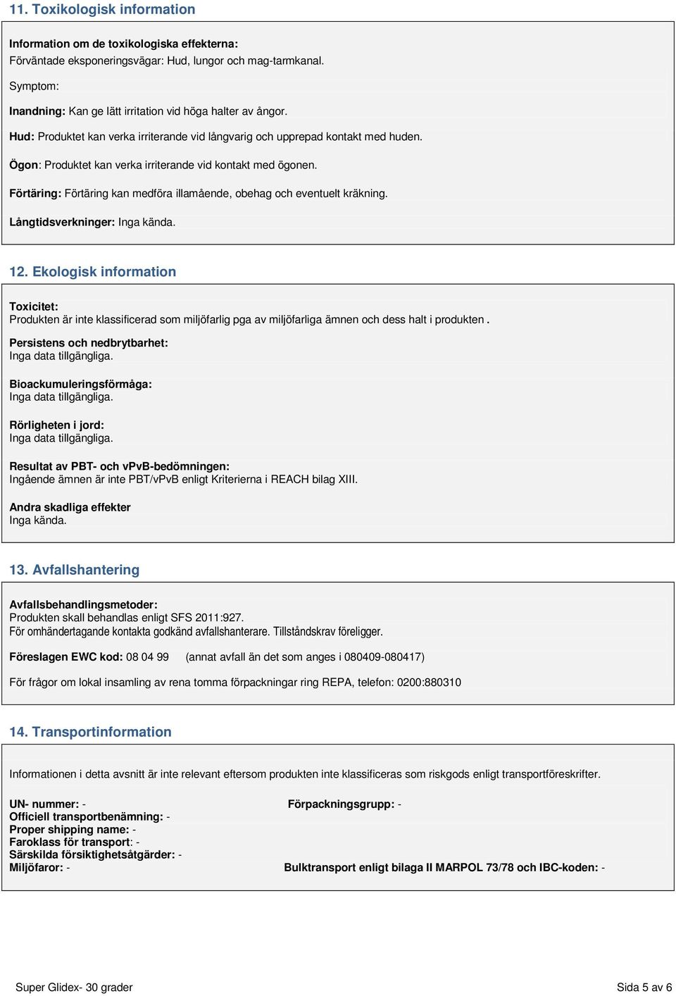 Ögon: Produktet kan verka irriterande vid kontakt med ögonen. Förtäring: Förtäring kan medföra illamående, obehag och eventuelt kräkning. Långtidsverkninger: Inga kända. 12.