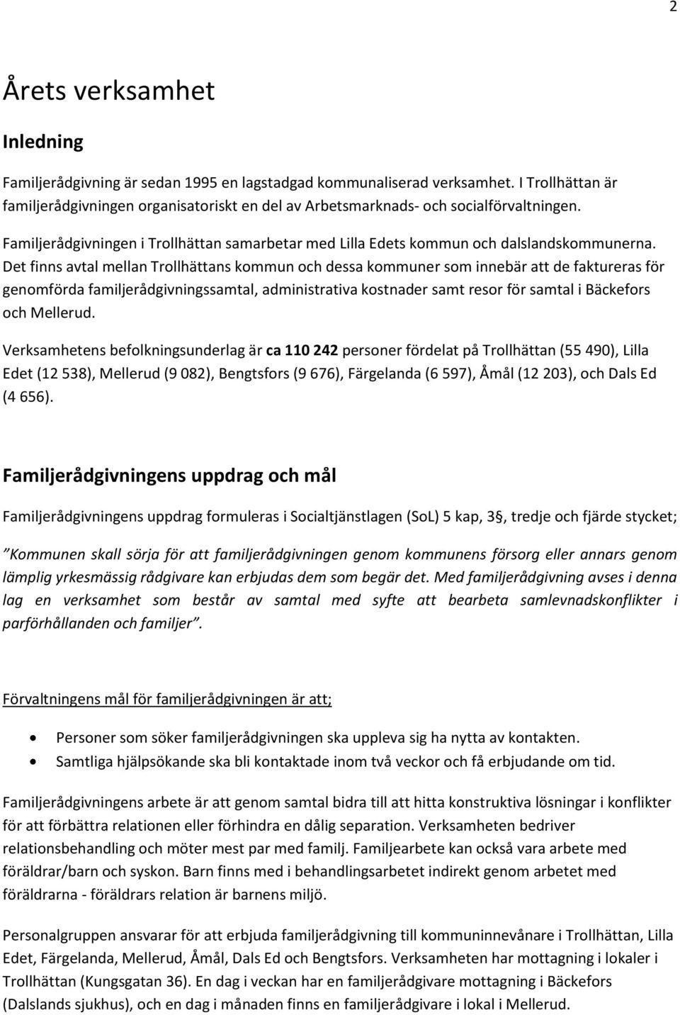 Det finns avtal mellan Trollhättans kommun och dessa kommuner som innebär att de faktureras för genomförda familjerådgivningssamtal, administrativa kostnader samt resor för samtal i Bäckefors och