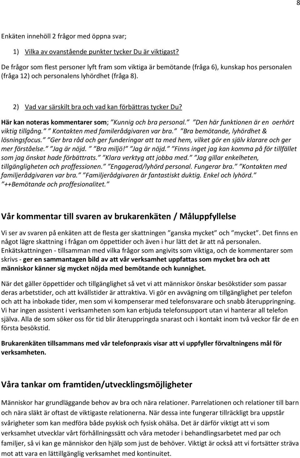 2) Vad var särskilt bra och vad kan förbättras tycker Du? Här kan noteras kommentarer som; Kunnig och bra personal. Den här funktionen är en oerhört viktig tillgång.