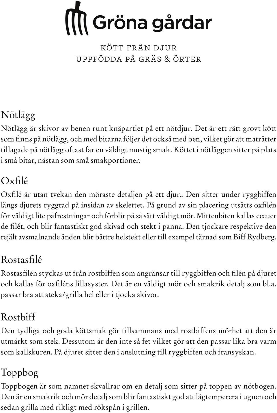 Köttet i nötläggen sitter på plats i små bitar, nästan som små smakportioner. Oxfilé Oxfilé är utan tvekan den möraste detaljen på ett djur.