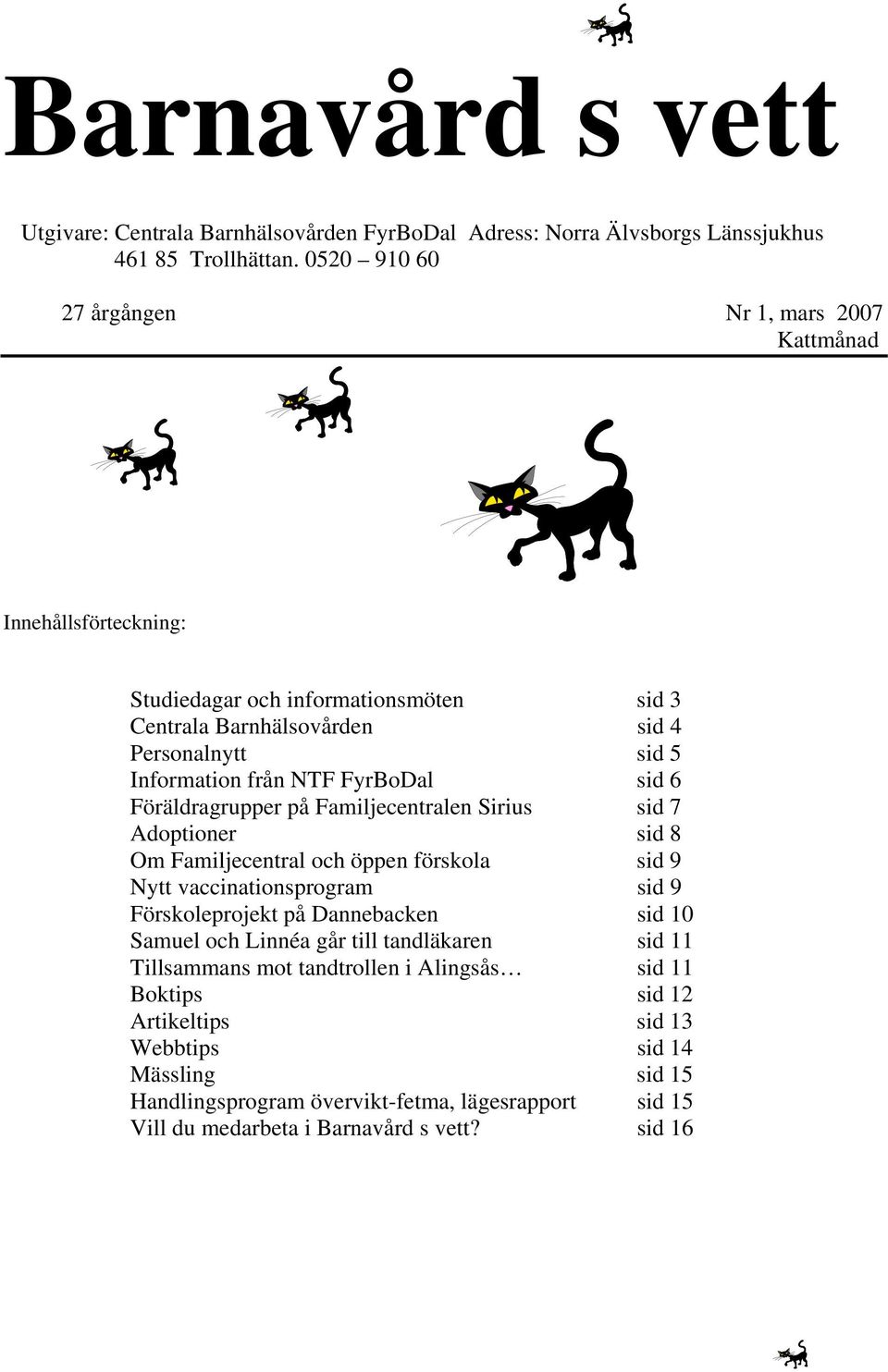 FyrBoDal sid 6 Föräldragrupper på Familjecentralen Sirius sid 7 Adoptioner sid 8 Om Familjecentral och öppen förskola sid 9 Nytt vaccinationsprogram sid 9 Förskoleprojekt på Dannebacken