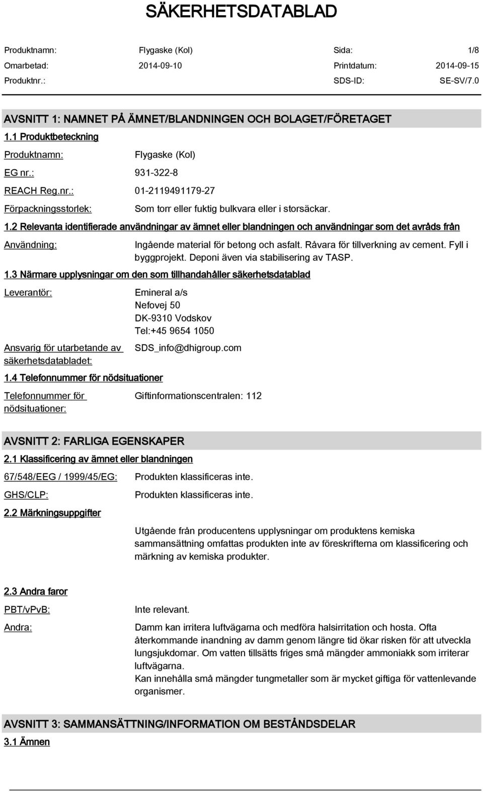 Fyll i byggprojekt. Deponi även via stabilisering av TASP. 1.3 Närmare upplysningar om den som tillhandahåller säkerhetsdatablad Leverantör: Ansvarig för utarbetande av säkerhetsdatabladet: 1.