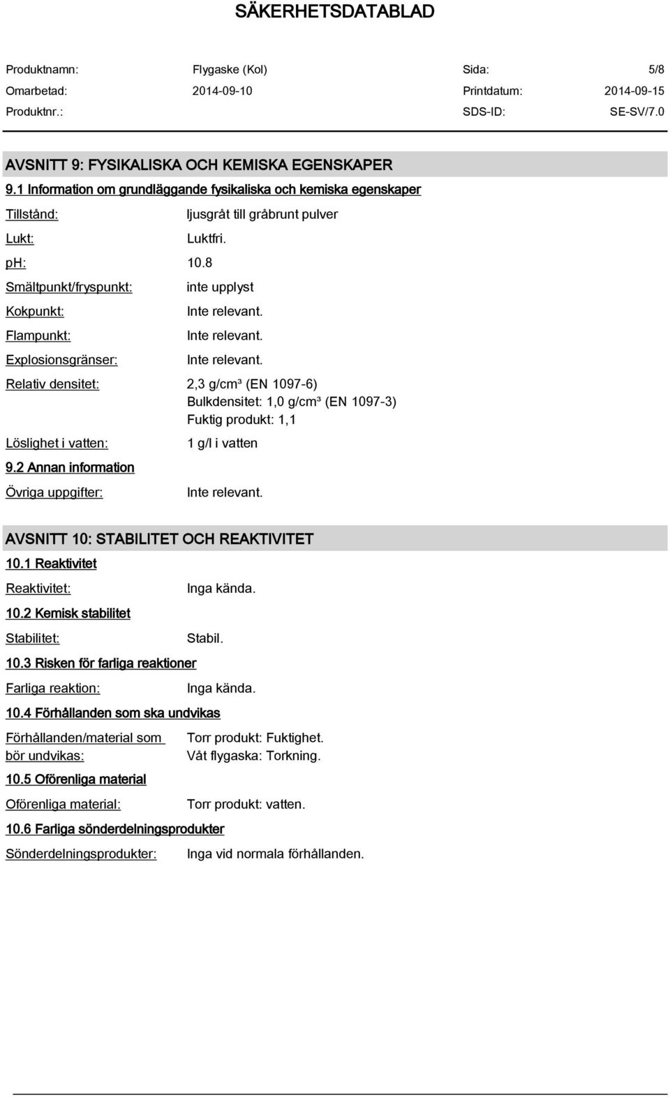 2 Annan information Övriga uppgifter: 1 g/l i vatten AVSNITT 10: STABILITET OCH REAKTIVITET 10.1 Reaktivitet Reaktivitet: 10.2 Kemisk stabilitet Stabilitet: 10.