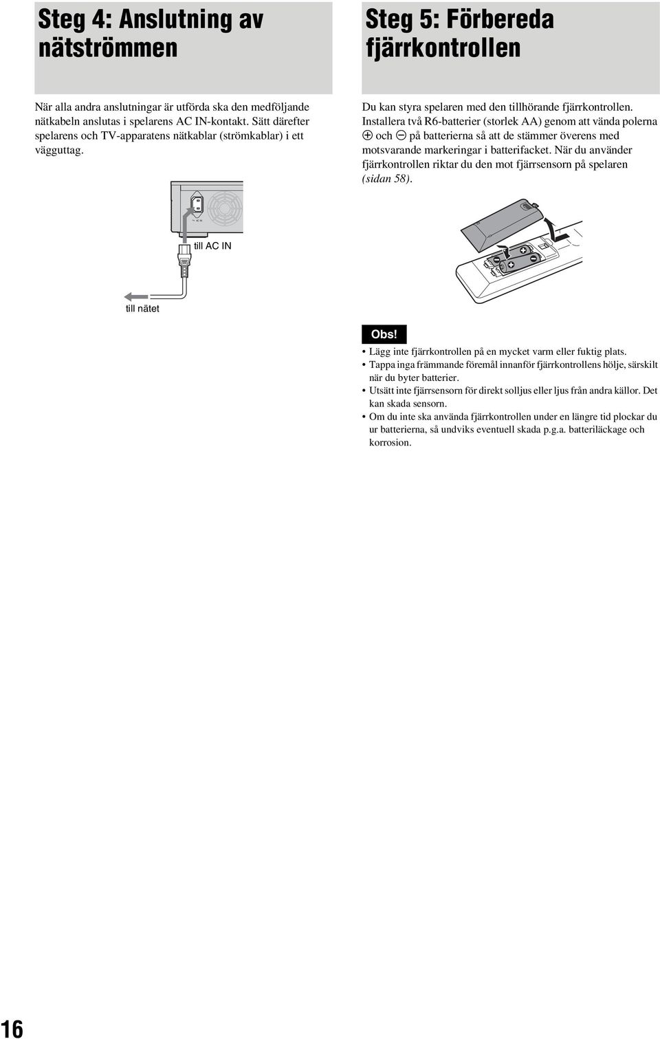 Installera två R6-batterier (storlek AA) genom att vända polerna 3 och # på batterierna så att de stämmer överens med motsvarande markeringar i batterifacket.