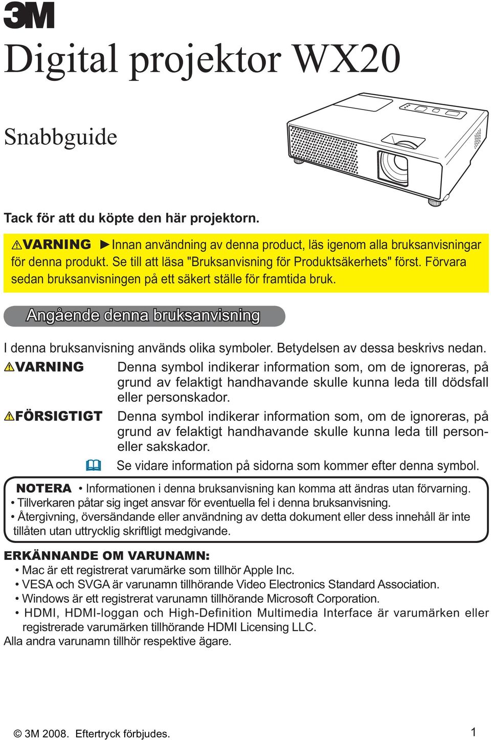 Angående denna bruksanvisning VARNING grund av felaktigt handhavande skulle kunna leda till dödsfall eller personskador.