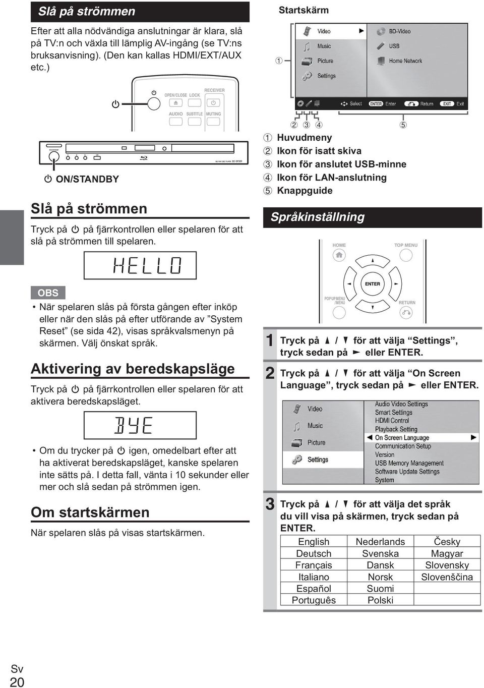 3 4 5 Huvudmeny Ikon för isatt skiva 3 Ikon för anslutet USB-minne 4 Ikon för LAN-anslutning 5 Knappguide Språkinställning När spelaren slås på första gången efter inköp eller när den slås på efter