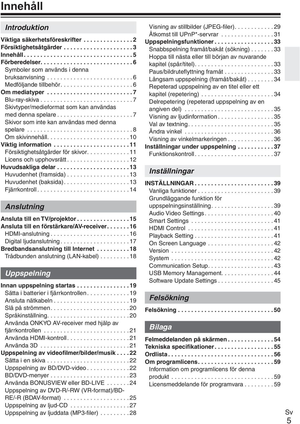 ........................... 7 Skivtyper/medieformat som kan användas med denna spelare....................... 7 Skivor som inte kan användas med denna spelare................................ 8 Om skivinnehåll.