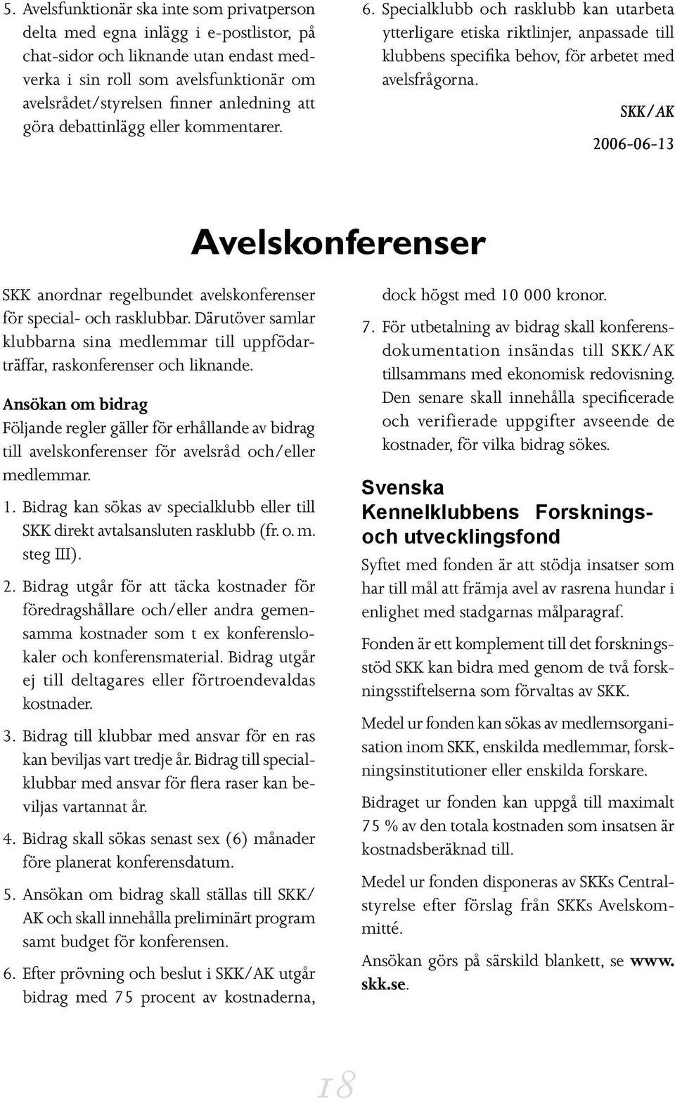 SKK/AK 2006-06-13 Avelskonferenser SKK anordnar regelbundet avelskonferenser för special- och rasklubbar. Därutöver samlar klubbarna sina medlemmar till uppfödarträffar, raskonferenser och liknande.